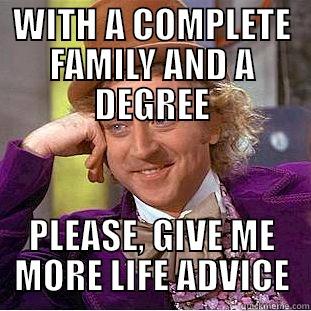 WITH A COMPLETE FAMILY AND A DEGREE PLEASE, GIVE ME MORE LIFE ADVICE Creepy Wonka