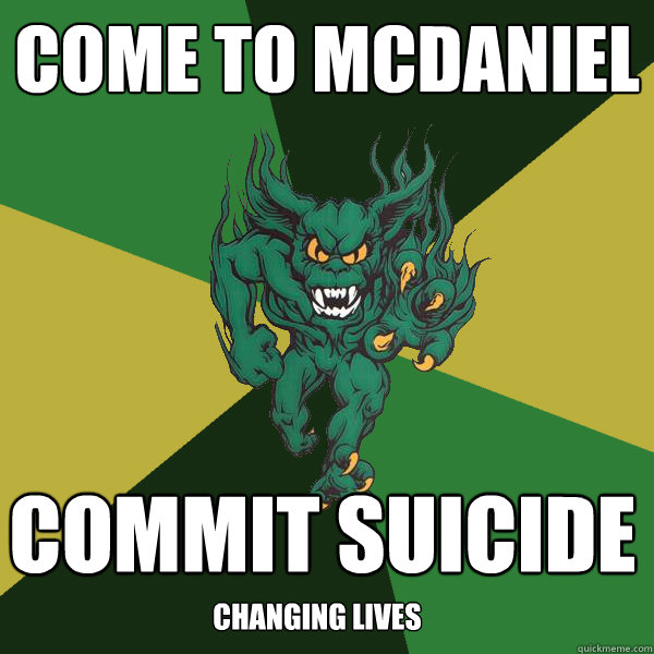 come to mcdaniel commit suicide  changing lives  Green Terror