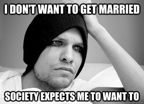 I don't want to get married society expects me to want to  First World Gay Problems