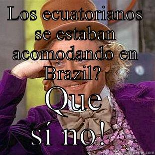 LOS ECUATORIANOS SE ESTABAN ACOMODANDO EN BRAZIL?  QUE SÍ NO!  Creepy Wonka