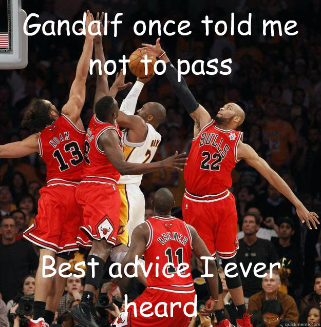 Gandalf once told me not to pass Best advice I ever heard - Gandalf once told me not to pass Best advice I ever heard  Kobe Bryants motto for this season