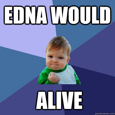 EDNA WOULD  alive  Success Kid