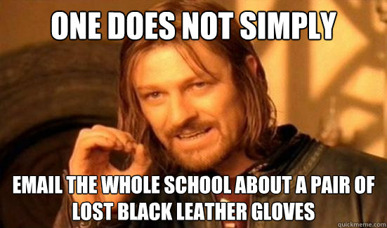 One Does Not Simply Email the whole school about a pair of lost black leather gloves  Boromir