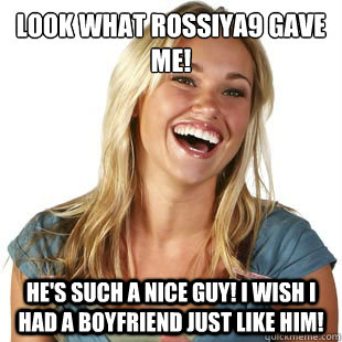 LOOK WHAT rossiya9 GAVE ME! HE'S SUCH A NICE GUY! I WISH I HAD A BOYFRIEND JUST LIKE HIM!  Friendzone Fiona