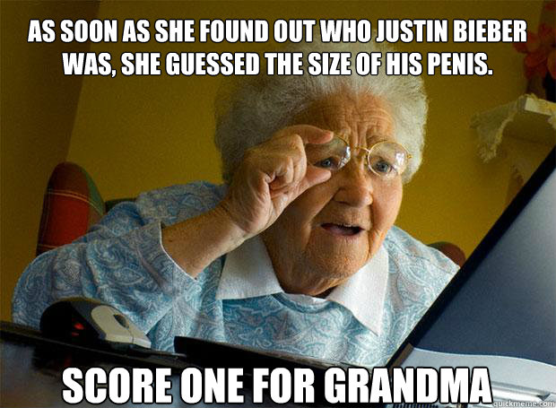 AS SOON AS SHE FOUND OUT WHO JUSTIN BIEBER WAS, SHE GUESSED THE SIZE OF HIS PENIS. SCORE ONE FOR GRANDMA    Grandma finds the Internet
