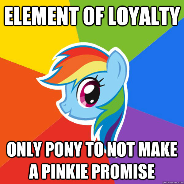 Element of loyalty only pony to not make a pinkie promise  Rainbow Dash