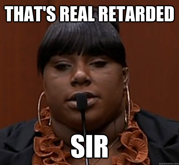that's real retarded sir - that's real retarded sir  Rachel Jeantel