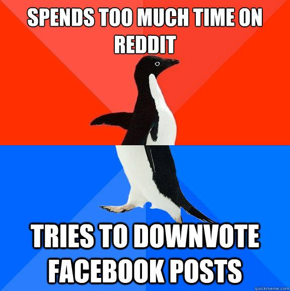 Spends too much time on reddit Tries to downvote facebook posts - Spends too much time on reddit Tries to downvote facebook posts  Socially Awesome Awkward Penguin