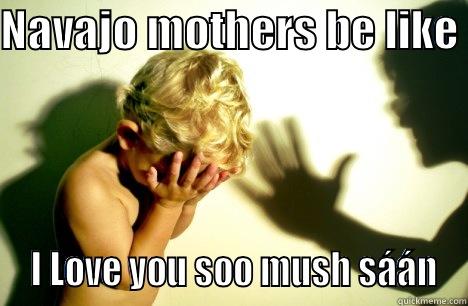 NAVAJO MOTHERS BE LIKE   I LOVE YOU SOO MUSH SÁÁN Misc