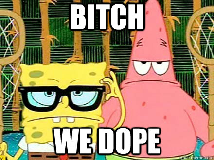 bitch we dope  Hipster Spongebob
