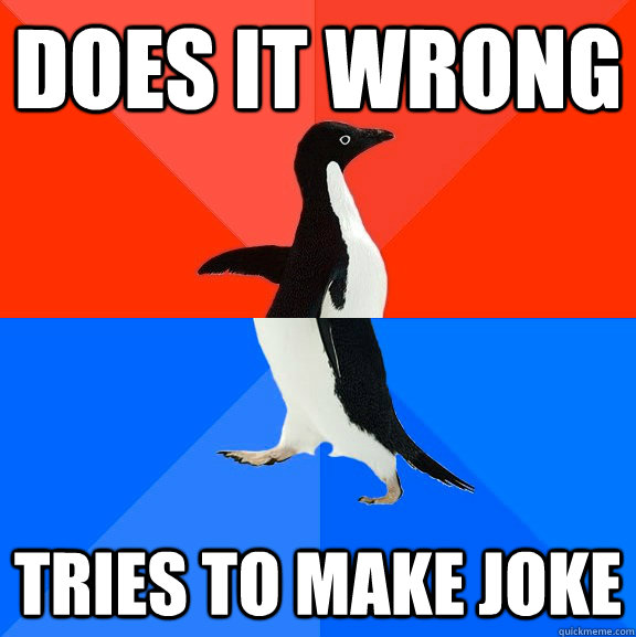 does it wrong tries to make joke  Socially Awesome Awkward Penguin