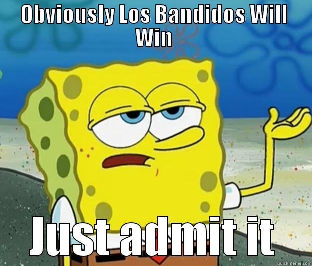 OBVIOUSLY LOS BANDIDOS WILL WIN JUST ADMIT IT Tough Spongebob