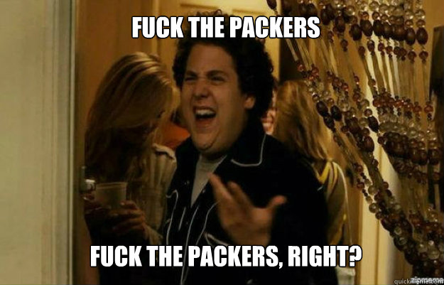 FUCK THE PACKERS FUCK THE PACKERS, RIGHT? - FUCK THE PACKERS FUCK THE PACKERS, RIGHT?  fuck me right