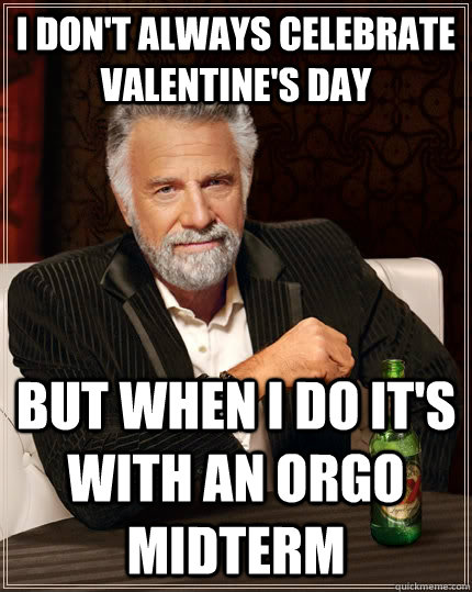 I don't always celebrate Valentine's Day but when I do it's with an orgo midterm  The Most Interesting Man In The World