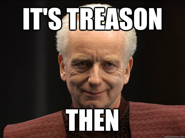 It's treason Then - It's treason Then  palpatine-treason