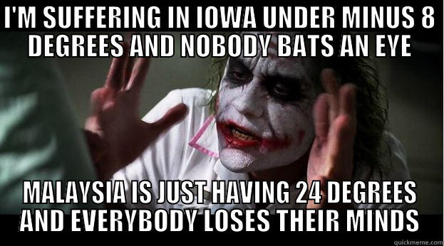 JOKER ON MALAYSIA - I'M SUFFERING IN IOWA UNDER MINUS 8 DEGREES AND NOBODY BATS AN EYE MALAYSIA IS JUST HAVING 24 DEGREES AND EVERYBODY LOSES THEIR MINDS Joker Mind Loss