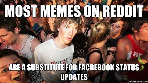 most memes on reddit are a substitute for facbebook status updates  Sudden Clarity Clarence Neopet