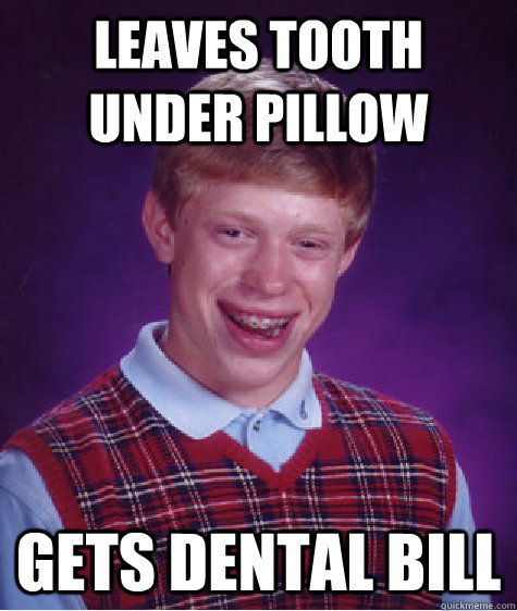 Leaves Tooth Under Pillow Gets Dental Bill  Bad Luck Brian