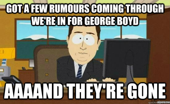 got a few rumours coming through we're in for George Boyd AAAAND THEY'RE GONE  aaaand its gone
