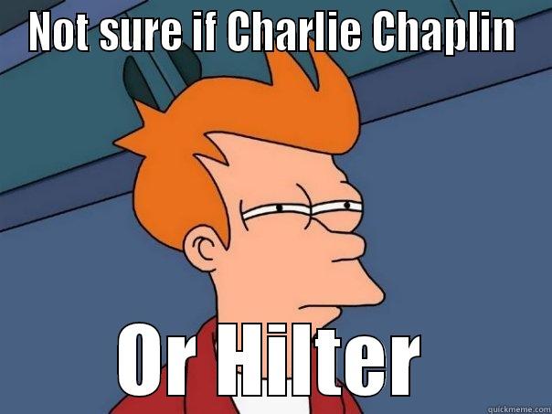 NOT SURE IF CHARLIE CHAPLIN OR HILTER Futurama Fry