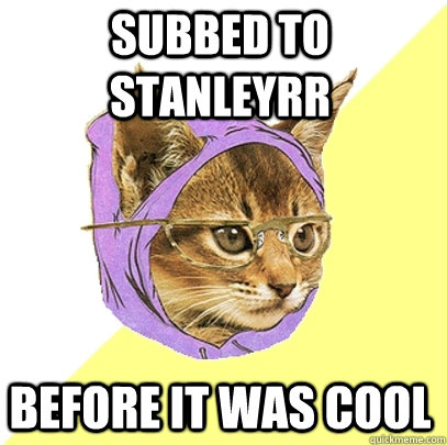 Subbed to stanleyrr before it was cool - Subbed to stanleyrr before it was cool  Hipster Kitty