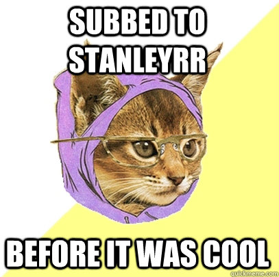 Subbed to stanleyrr before it was cool  Hipster Kitty