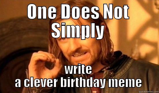 ONE DOES NOT SIMPLY WRITE A CLEVER BIRTHDAY MEME Boromir
