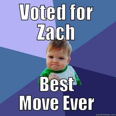 VOTED FOR ZACH BEST MOVE EVER Success Kid