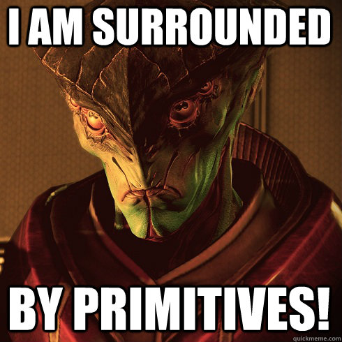 I am surrounded by primitives! - I am surrounded by primitives!  Condescending Javik