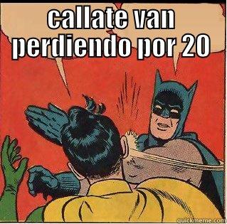 CALLATE VAN PERDIENDO POR 20  Slappin Batman