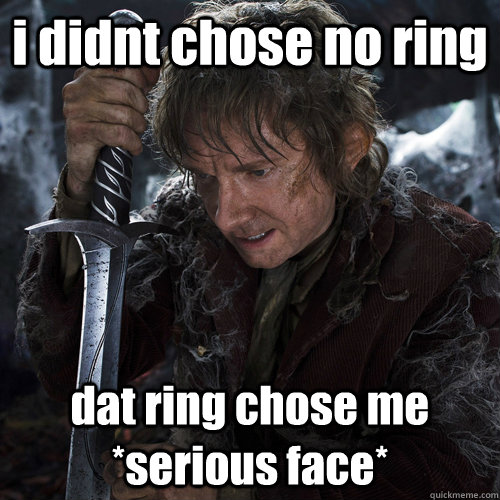 i didnt chose no ring dat ring chose me *serious face*  