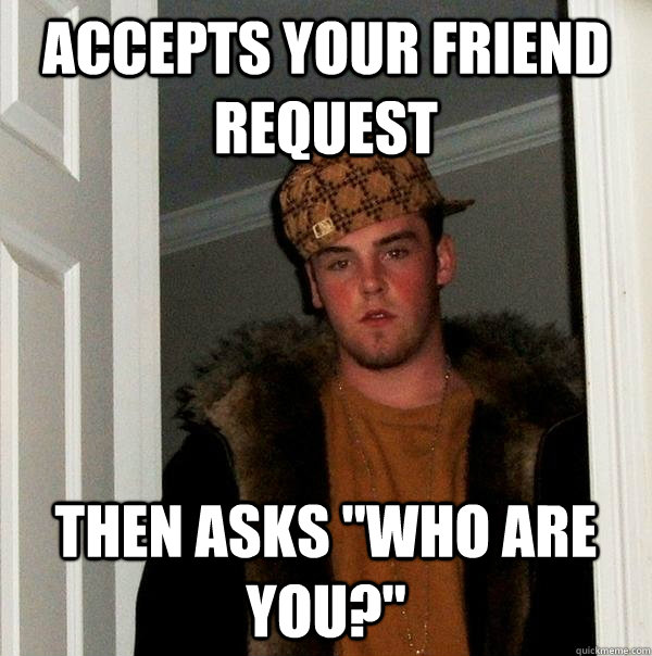 Accepts your friend request then asks 