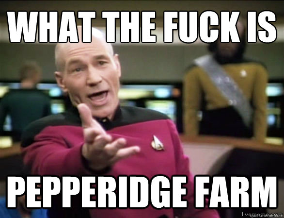 What the fuck is pepperidge farm  Annoyed Picard HD