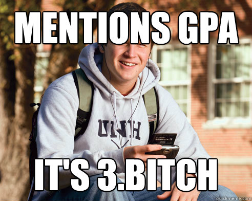 Mentions GPA It's 3.Bitch  College Freshman
