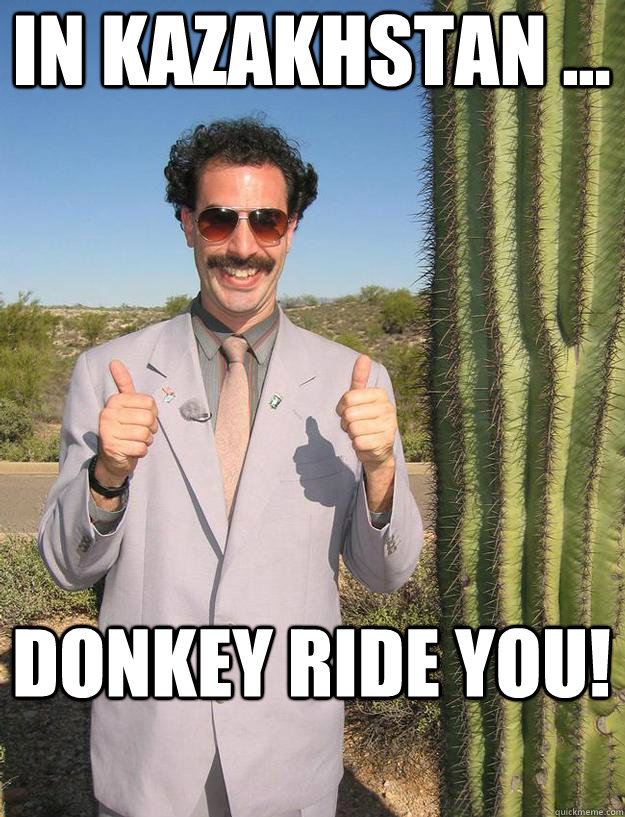In Kazakhstan ... Donkey ride you!  