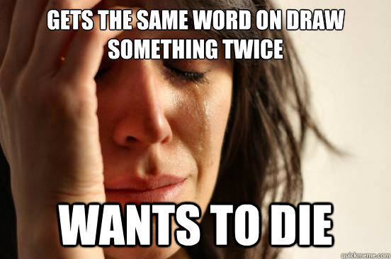 gets the same word on draw something twice wants to die  First World Problems