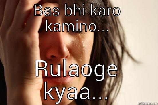 BAS BHI KARO KAMINO... RULAOGE KYAA... First World Problems