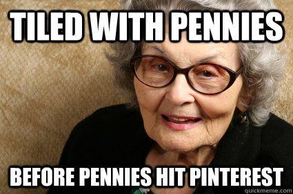 Tiled with pennies Before pennies hit Pinterest - Tiled with pennies Before pennies hit Pinterest  Hipster Grandma