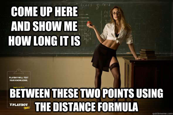 Come up here and show me how long it is Between these two points using the distance formula - Come up here and show me how long it is Between these two points using the distance formula  Unintentional Sexual Teacher