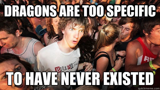 dragons are too specific to have never existed  Sudden Clarity Clarence