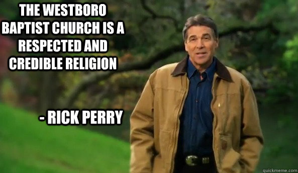 The westboro baptist church is a respected and credible religion - Rick Perry  Rick perry