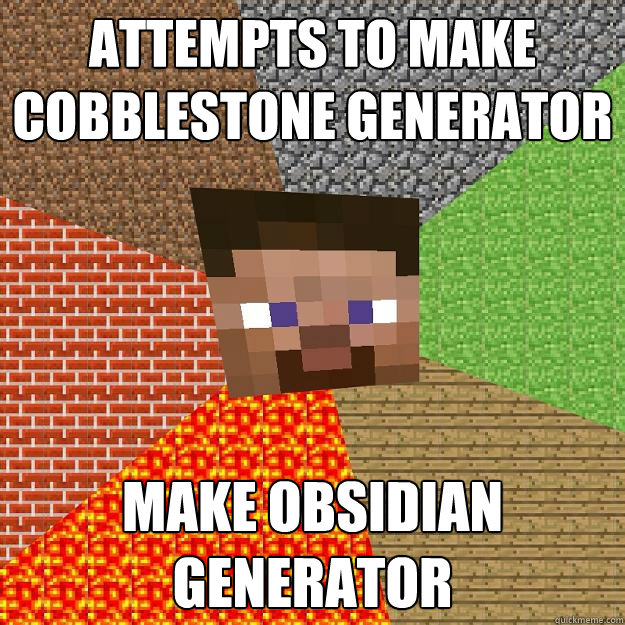 attempts to make cobblestone generator make obsidian generator - attempts to make cobblestone generator make obsidian generator  Minecraft