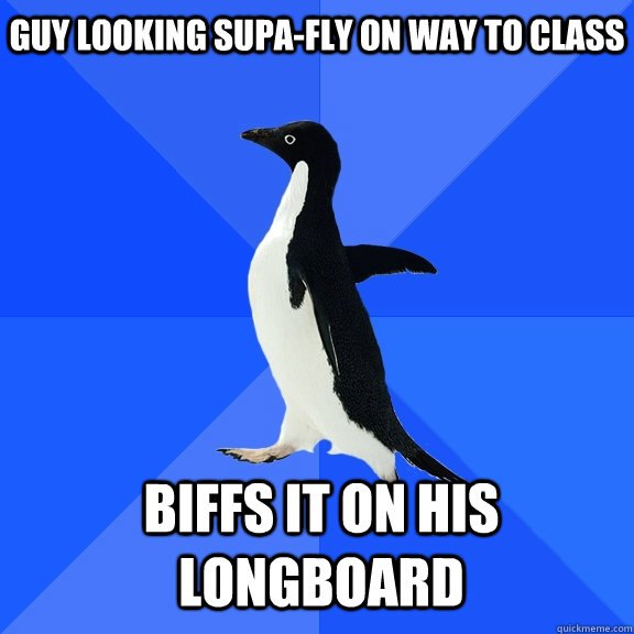 Guy looking supa-fly on way to class biffs it on his longboard  Socially Awkward Penguin