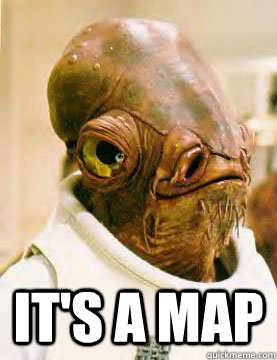  It's a map -  It's a map  Ackbar in the Trap