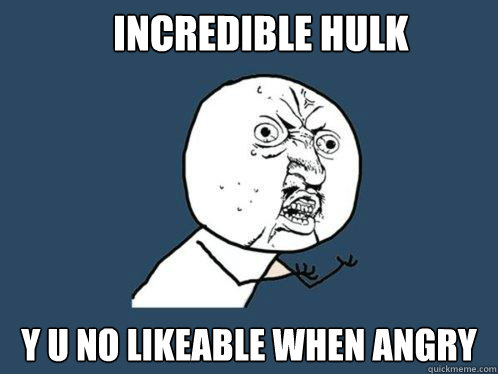 INCREDIBLE HULK y u no LIKEABLE WHEN ANGRY  Y U No