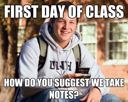 First day of class How do you suggest we take notes?  College Freshman