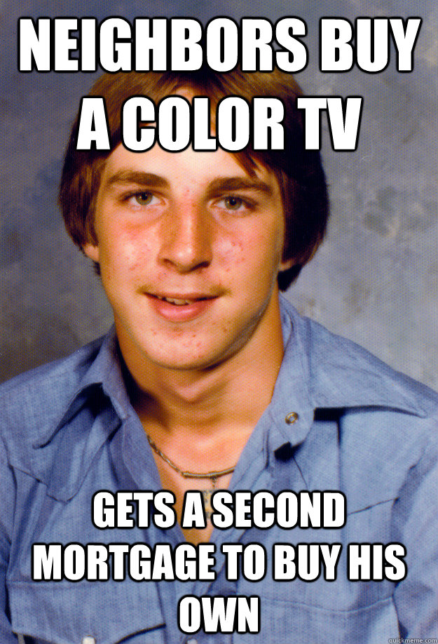 Neighbors Buy a color TV Gets a second mortgage to buy his own  Old Economy Steven