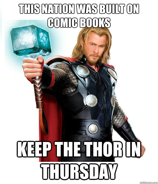 This nation was built on comic books Keep the thor in thursday  Advice Thor
