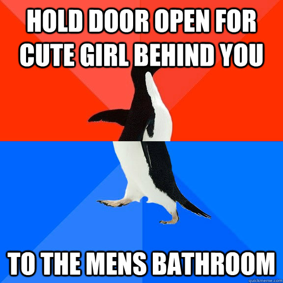 Hold door open for cute girl behind you to the mens bathroom  Socially Awesome Awkward Penguin