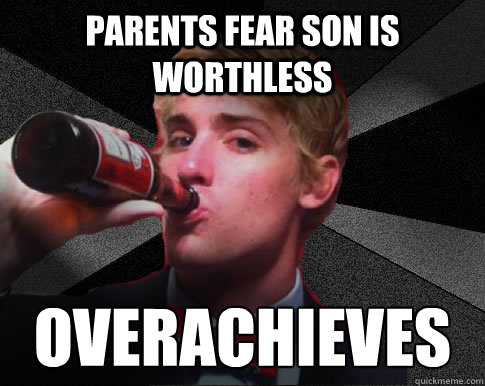 Parents fear son is worthless OVERACHIEVES  